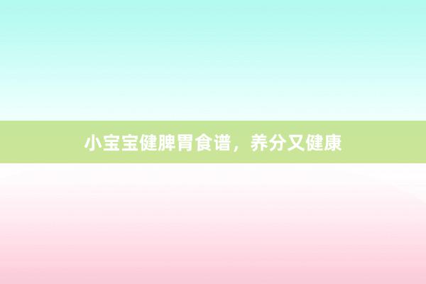 小宝宝健脾胃食谱，养分又健康